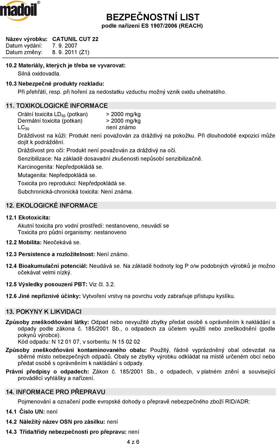 TOXIKOLOGICKÉ INFORMACE Orální toxicita LD 50 (potkan) > 2000 mg/kg Dermální toxicita (potkan) > 2000 mg/kg LC 50 není známo Dráždivost na kůži: Produkt není považován za dráždivý na pokožku.