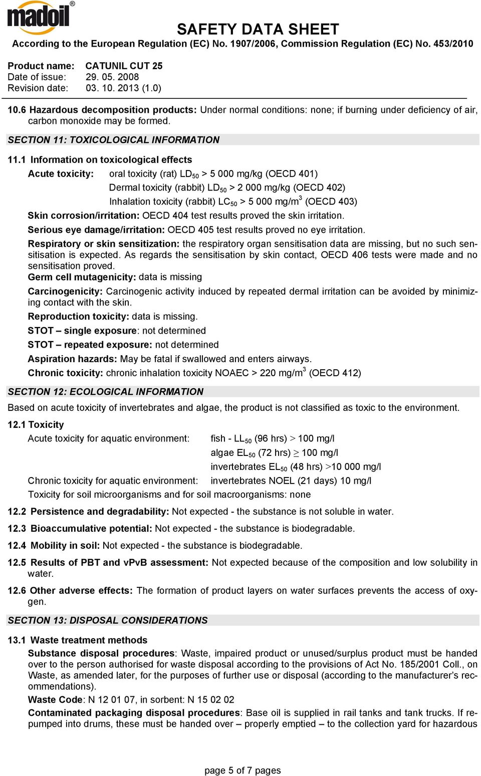 1 Information on toxicological effects Acute toxicity: oral toxicity (rat) LD 50 > 5 000 mg/kg (OECD 401) Dermal toxicity (rabbit) LD 50 > 2 000 mg/kg (OECD 402) Inhalation toxicity (rabbit) LC 50 >