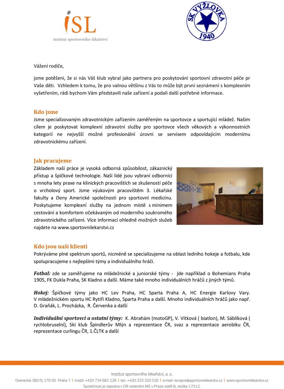 Kdo jsme Jsme specializovaným zdravotnickým zařízením zaměřeným na sportovce a sportující mládež.