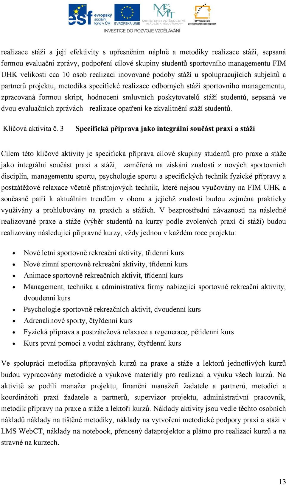 smluvních poskytovatelů stáţí studentů, sepsaná ve dvou evaluačních zprávách - realizace opatření ke zkvalitnění stáţí studentů. Klíčová aktivita č.