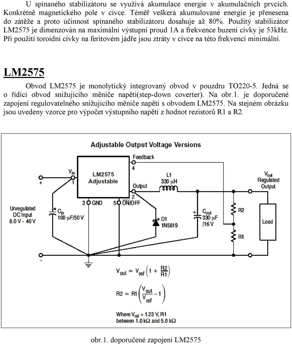Použitý stabilizátor LM2575 je dimenzován na maximální výstupní proud 1A a frekvence buzení cívky je 53kHz.