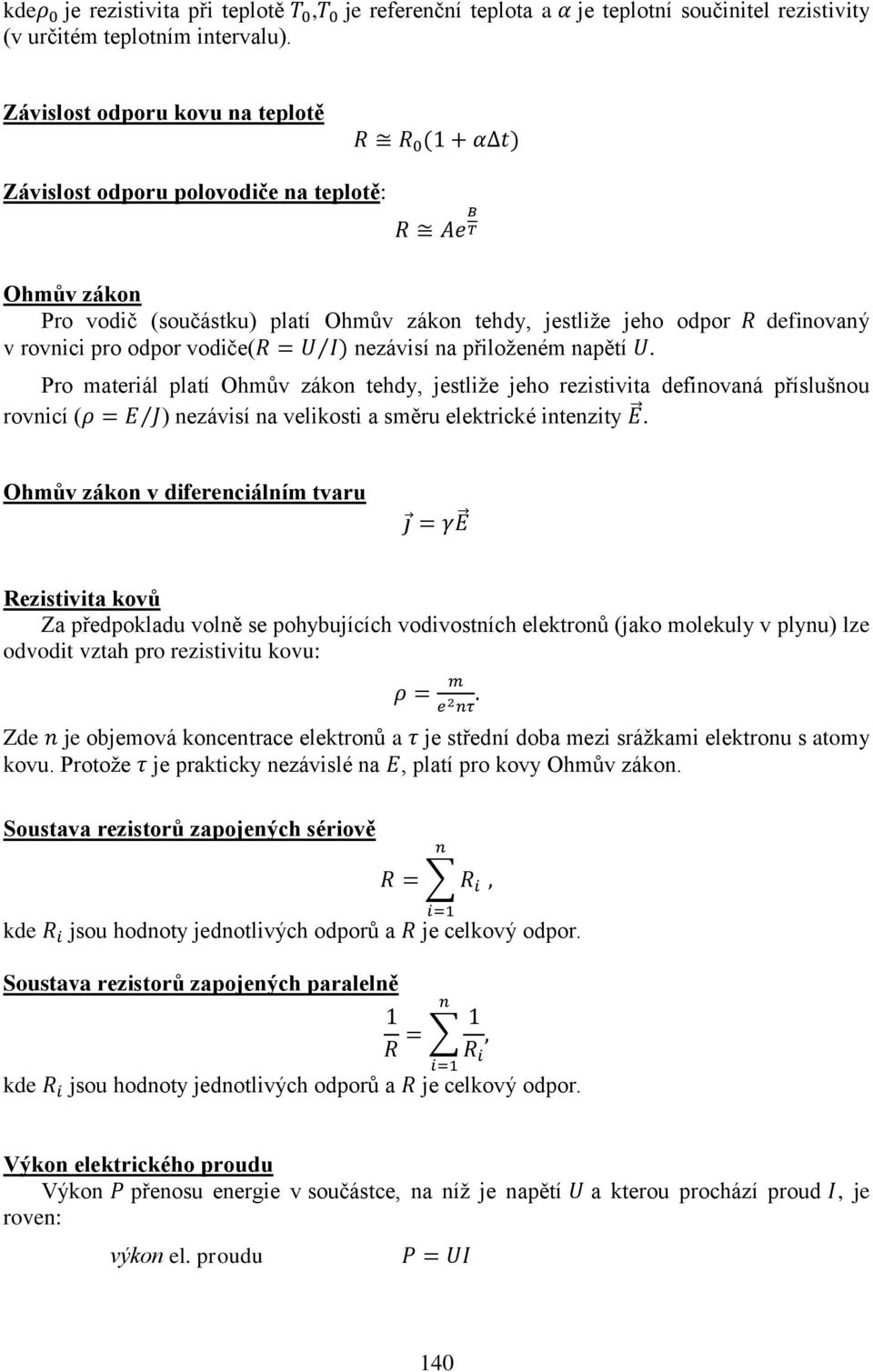 jeho rezistivita definovaná příslušnou rovnicí ( ) nezávisí na velikosti a směru elektrické intenzity Ohmův zákon v diferenciálním tvaru Rezistivita kovů Za předpokladu volně se pohybujících