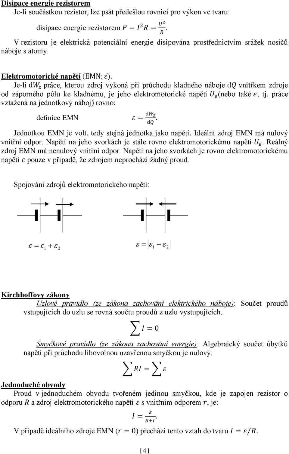 elektromotorické napětí (nebo také, tj práce vztažená na jednotkový náboj) rovno: definice EMN Jednotkou EMN je volt, tedy stejná jednotka jako napětí Ideální zdroj EMN má nulový vnitřní odpor Napětí