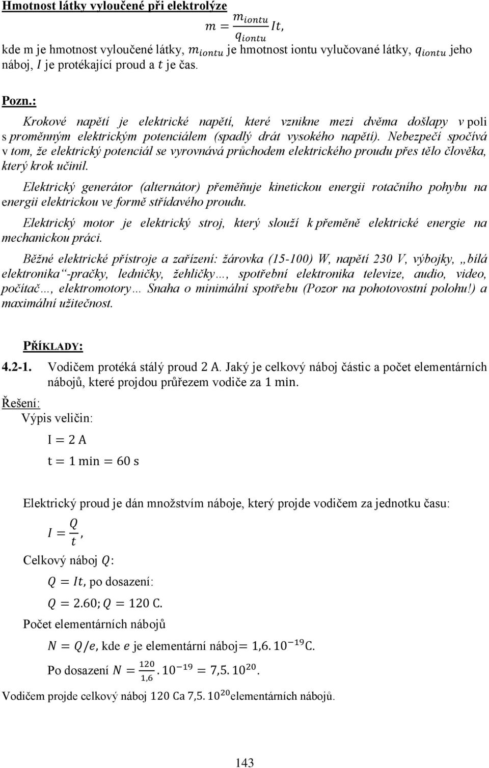 přes tělo člověka, který krok učinil Elektrický generátor (alternátor) přeměňuje kinetickou energii rotačního pohybu na energii elektrickou ve formě střídavého proudu Elektrický motor je elektrický