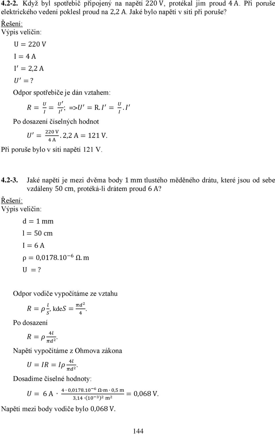 Výpis veličin: Odpor spotřebiče je dán vztahem: ; => Po dosazení číselných hodnot Při poruše bylo v síti napětí 121 V 42-3 Jaké napětí