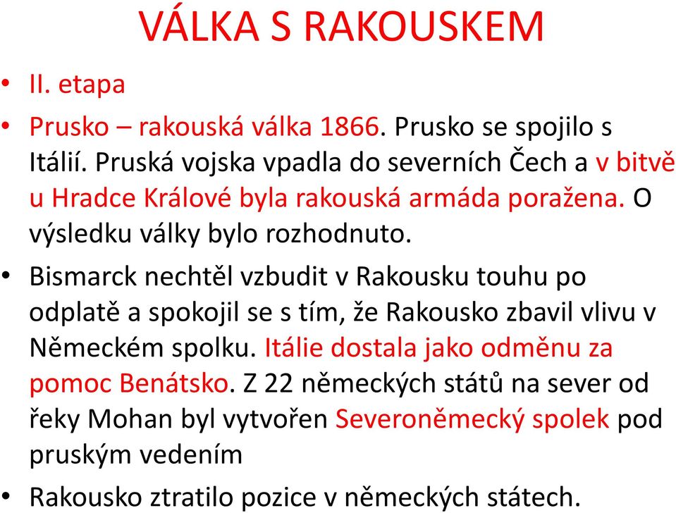 Bismarck nechtěl vzbudit v Rakousku touhu po odplatě a spokojil se s tím, že Rakousko zbavil vlivu v Německém spolku.