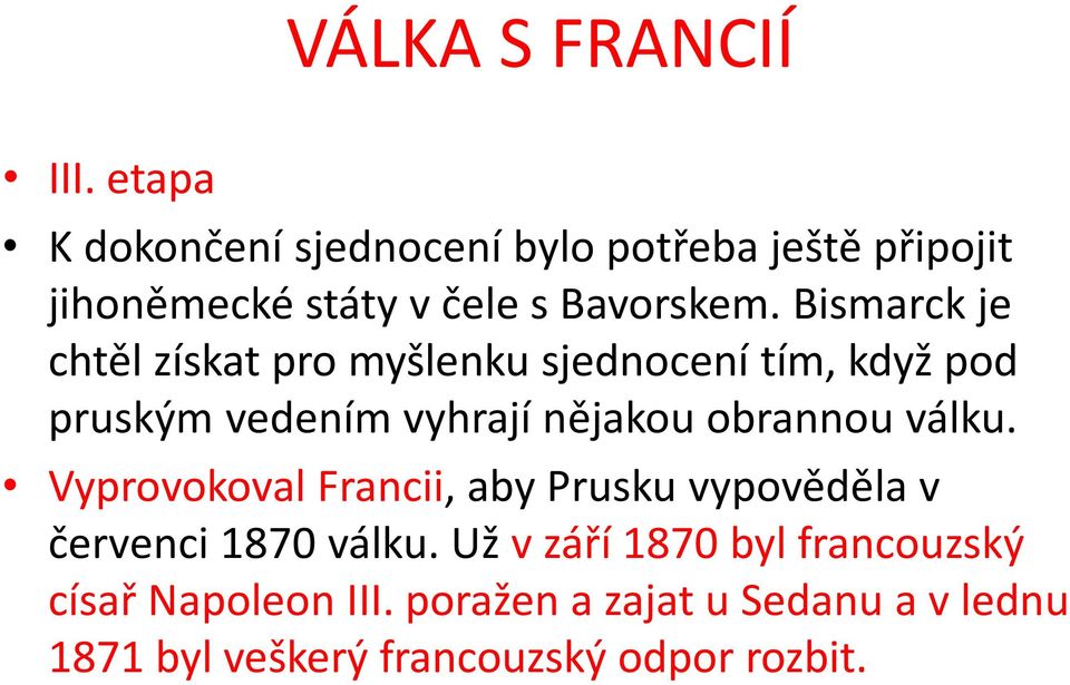 Bismarck je chtěl získat pro myšlenku sjednocení tím, když pod pruským vedením vyhrají nějakou obrannou