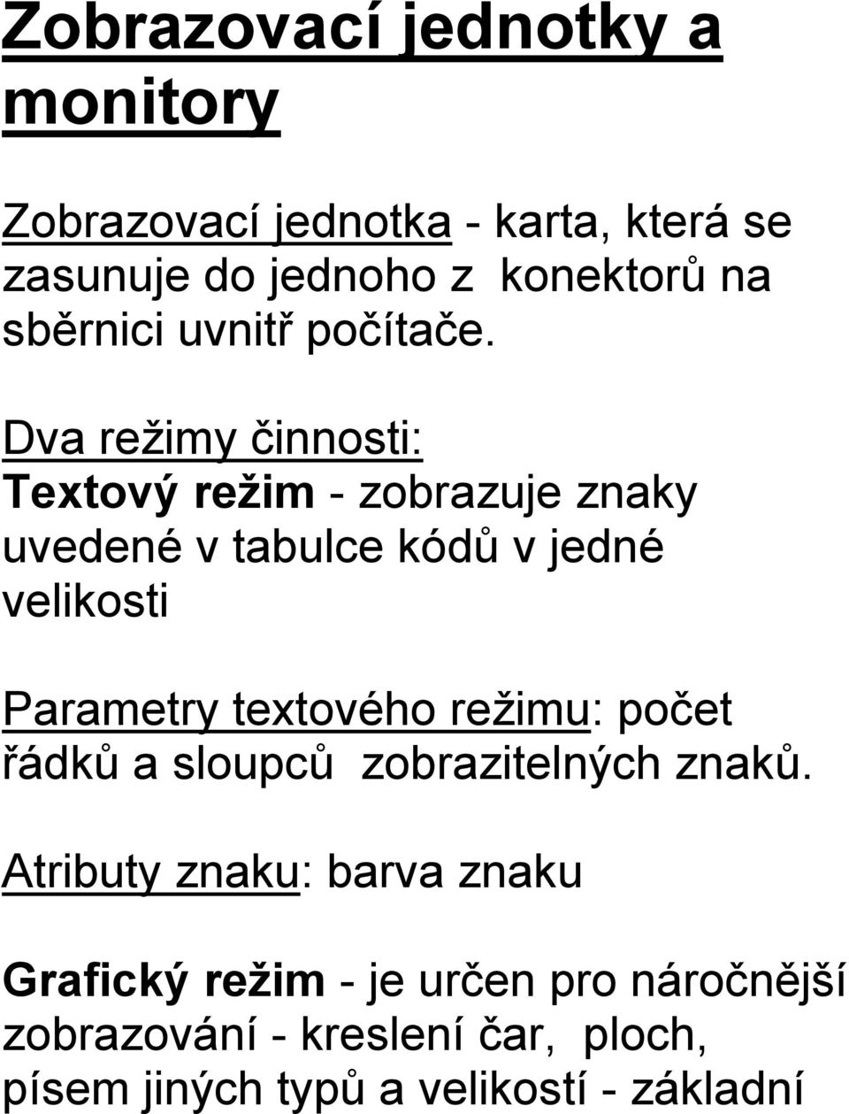 Dva režimy činnosti: Textový režim - zobrazuje znaky uvedené v tabulce kódů v jedné velikosti Parametry