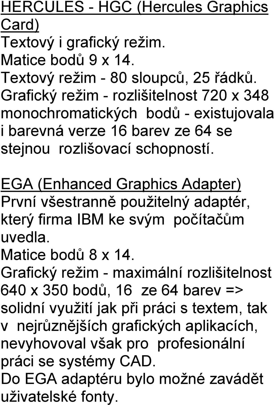 EGA (Enhanced Graphics Adapter) První všestranně použitelný adaptér, který firma IBM ke svým počítačům uvedla. Matice bodů 8 x 14.