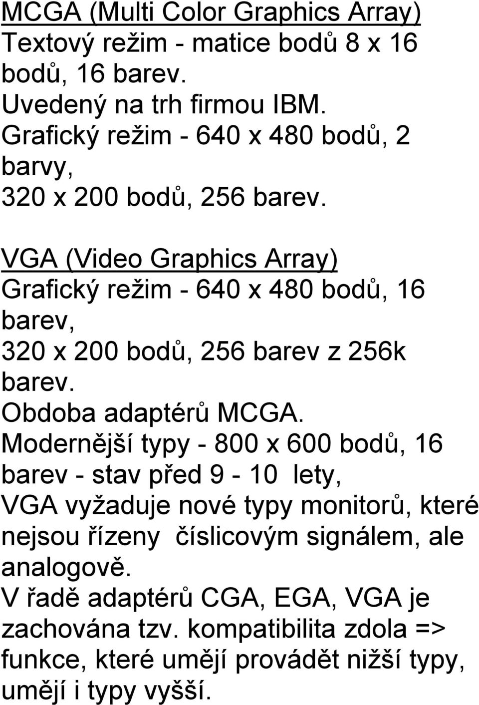 VGA (Video Graphics Array) Grafický režim - 640 x 480 bodů, 16 barev, 320 x 200 bodů, 256 barev z 256k barev. Obdoba adaptérů MCGA.