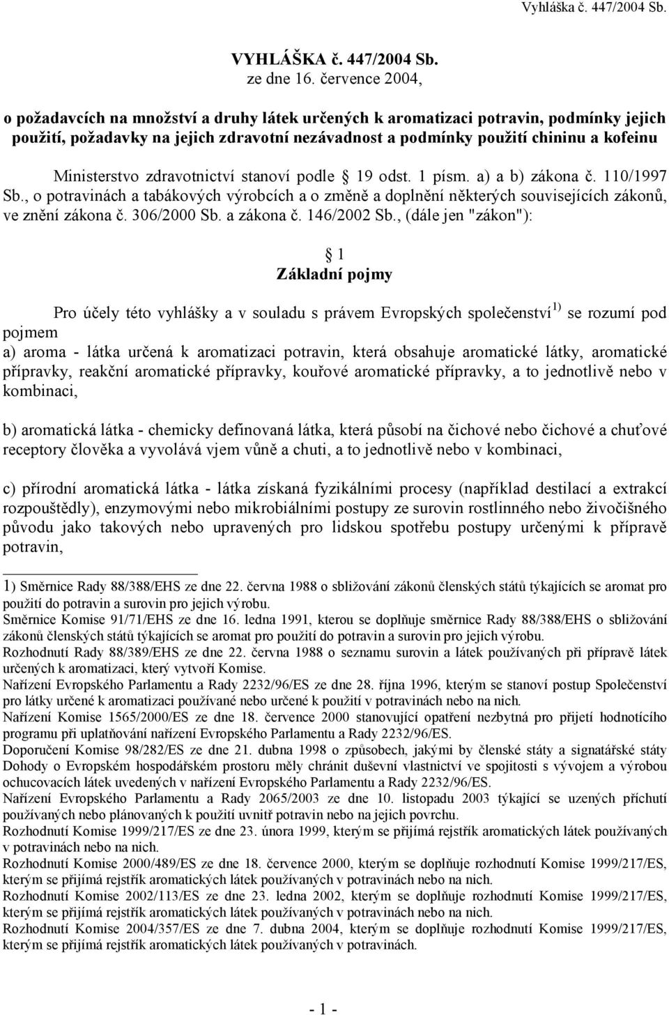 Ministerstvo zdravotnictví stanoví podle 19 odst. 1 písm. a) a b) zákona č. 110/1997 Sb., o potravinách a tabákových výrobcích a o změně a doplnění některých souvisejících zákonů, ve znění zákona č.