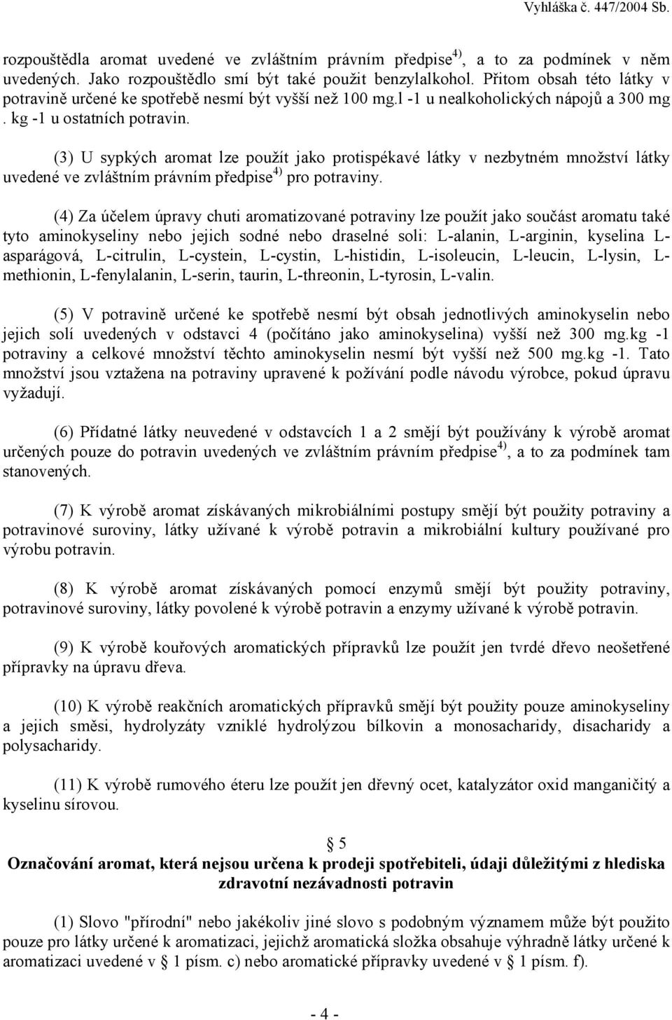 (3) U sypkých aromat lze použít jako protispékavé látky v nezbytném množství látky uvedené ve zvláštním právním předpise 4) pro potraviny.