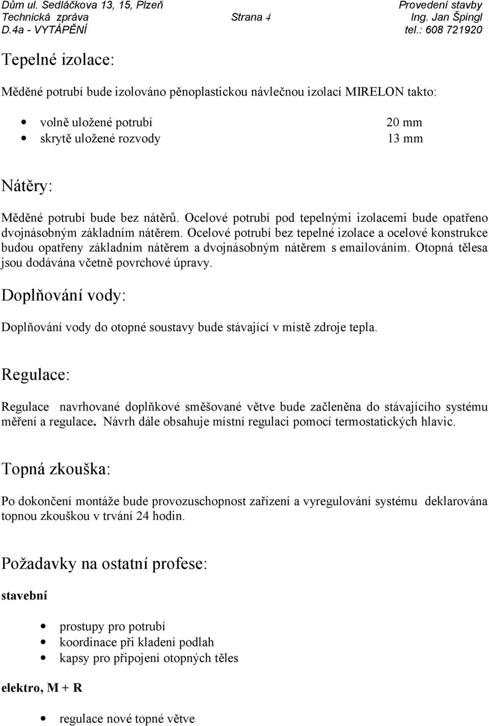 nátěrů. Ocelové potrubí pod tepelnými izolacemi bude opatřeno dvojnásobným základním nátěrem.