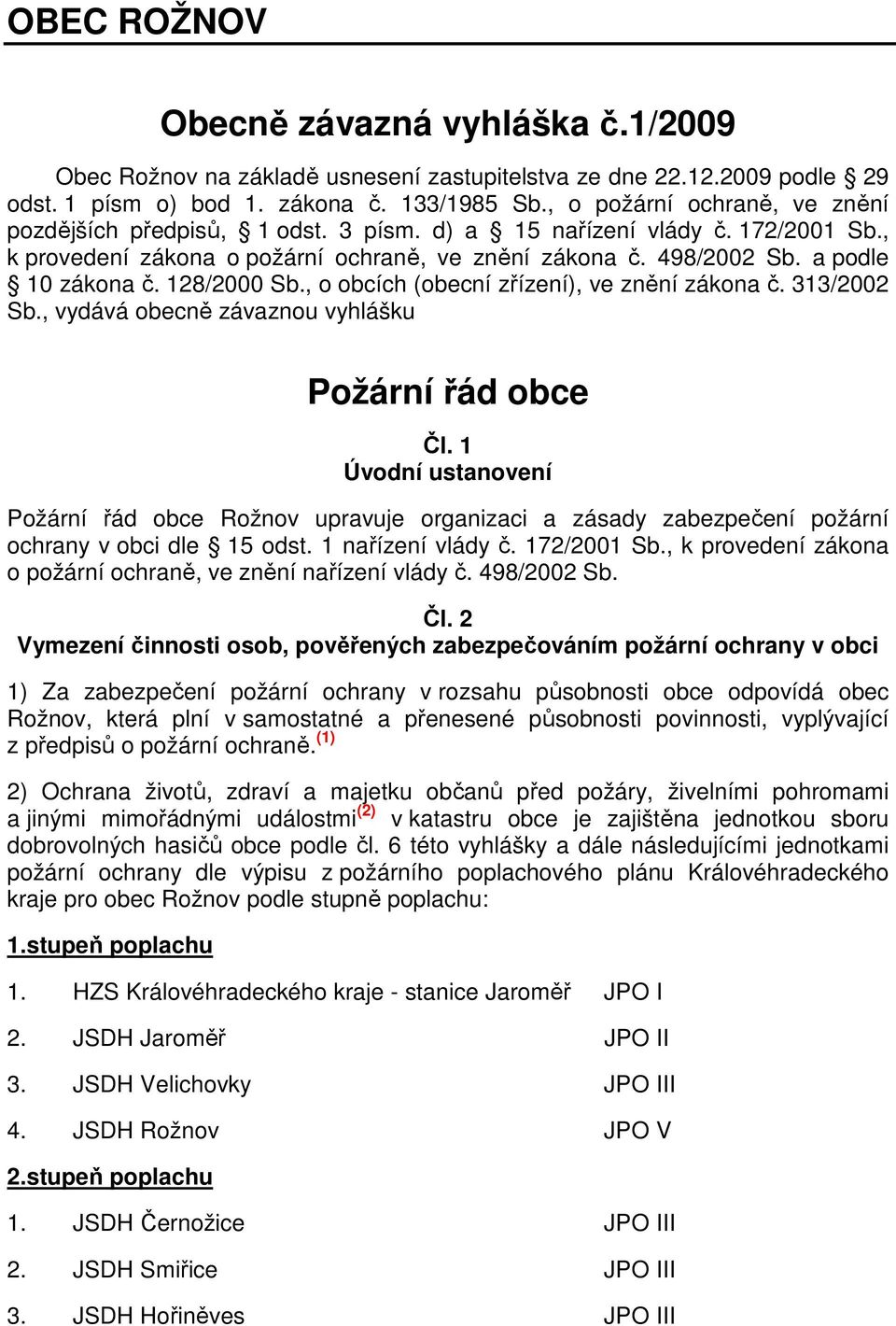 128/2000 Sb., o obcích (obecní zřízení), ve znění zákona č. 313/2002 Sb., vydává obecně závaznou vyhlášku Požární řád obce Čl.