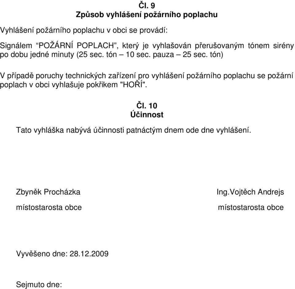 tón) V případě poruchy technických zařízení pro vyhlášení požárního poplachu se požární poplach v obci vyhlašuje pokřikem "HOŘÍ". Čl.