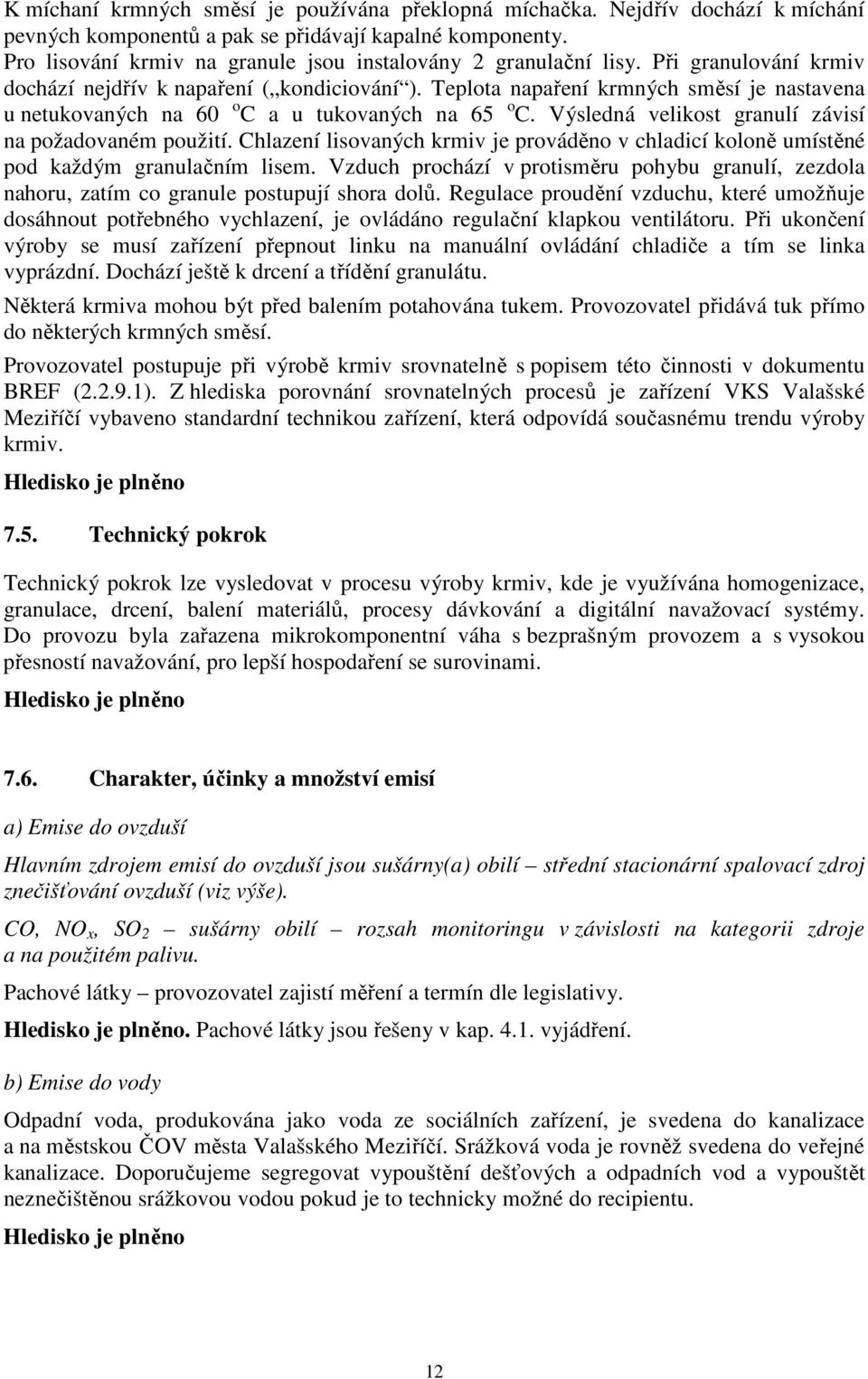 Teplota napaření krmných směsí je nastavena u netukovaných na 60 o C a u tukovaných na 65 o C. Výsledná velikost granulí závisí na požadovaném použití.