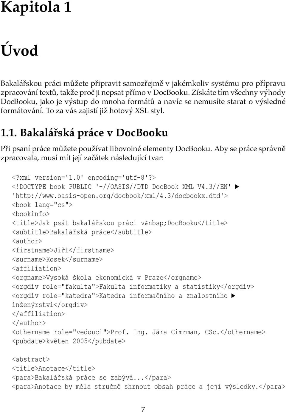 1. Bakalářská práce v DocBooku Při psaní práce můžete používat libovolné elementy DocBooku. Aby se práce správně zpracovala, musí mít její začátek následující tvar: <?xml version='1.