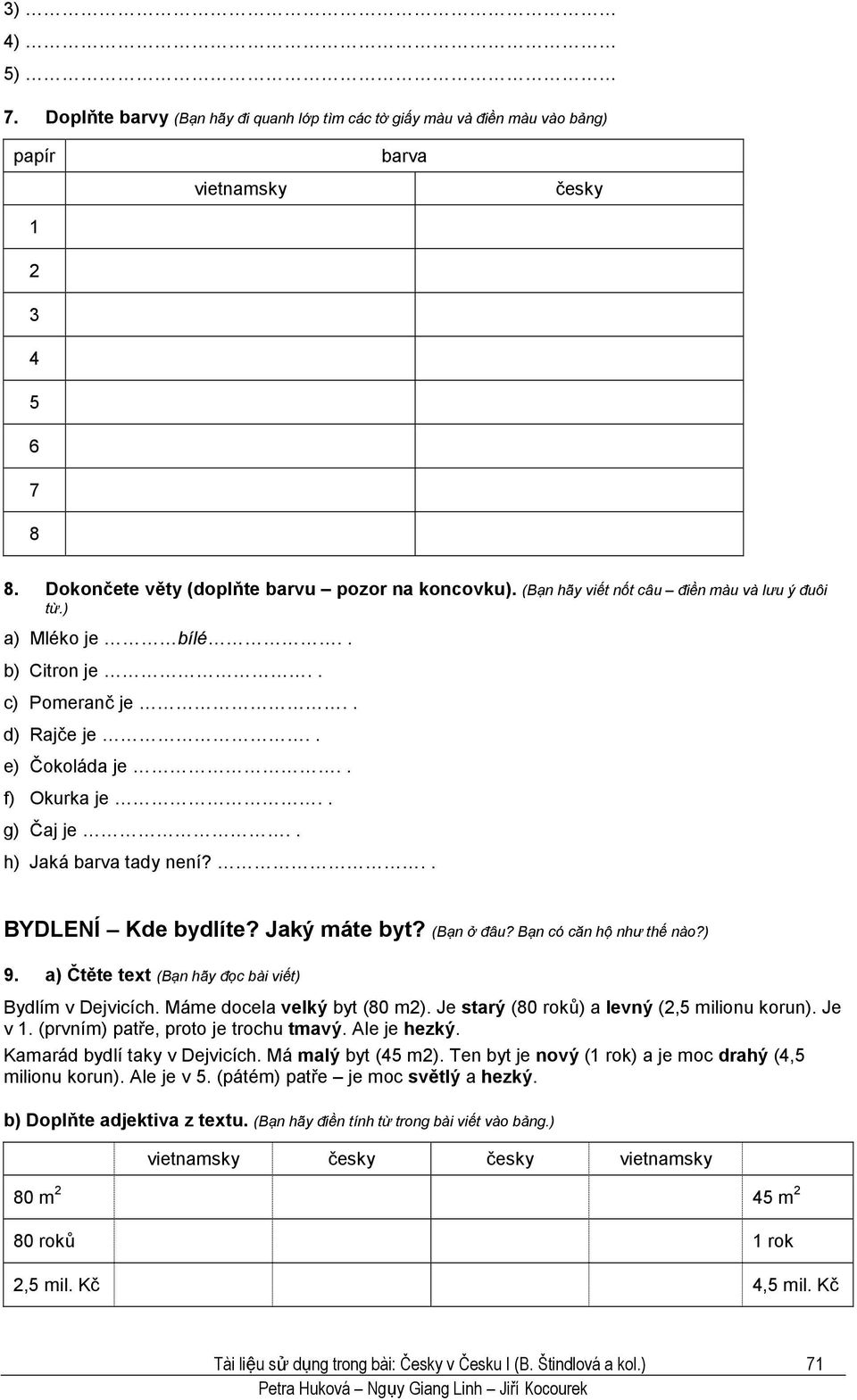 .. BYDLENÍ Kde bydlíte? Jaký máte byt? (Bạn ở đâu? Bạn có căn hộ như thế nào?) 9. a) Čtěte text (Bạn hãy đọc bài viết) Bydlím v Dejvicích. Máme docela velký byt (80 m2).