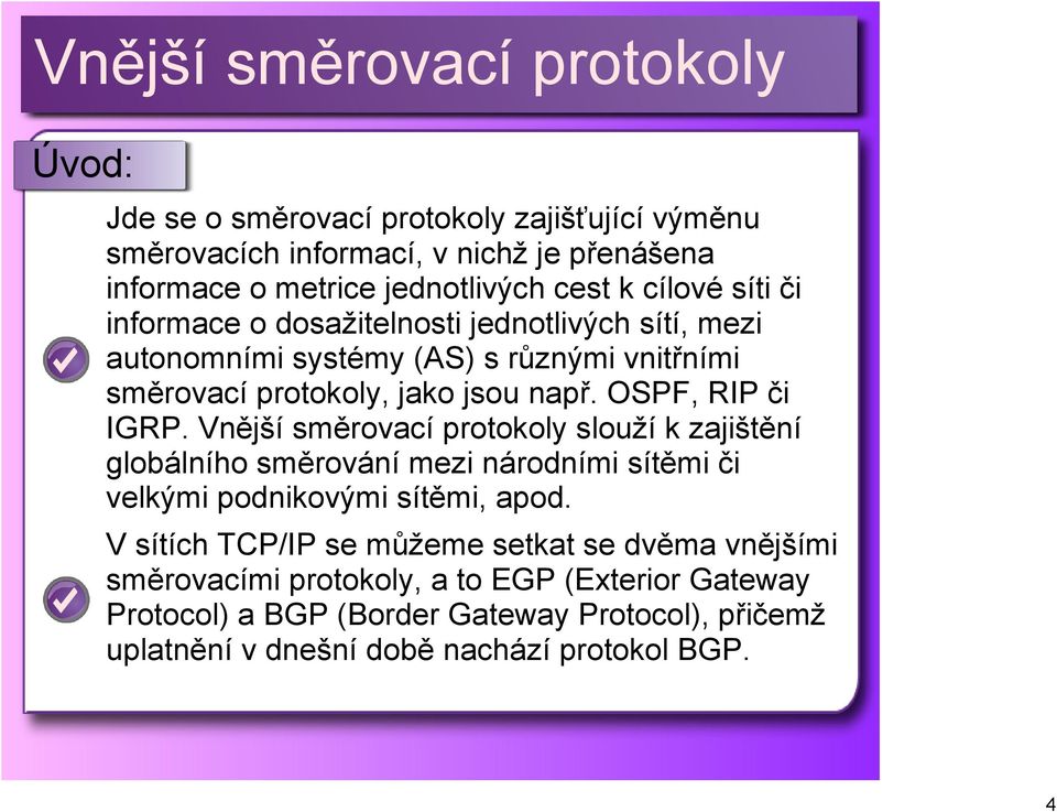 Vnější směrovací protokoly slouží k zajištění globálního směrování mezi národními sítěmi či velkými podnikovými sítěmi, apod.