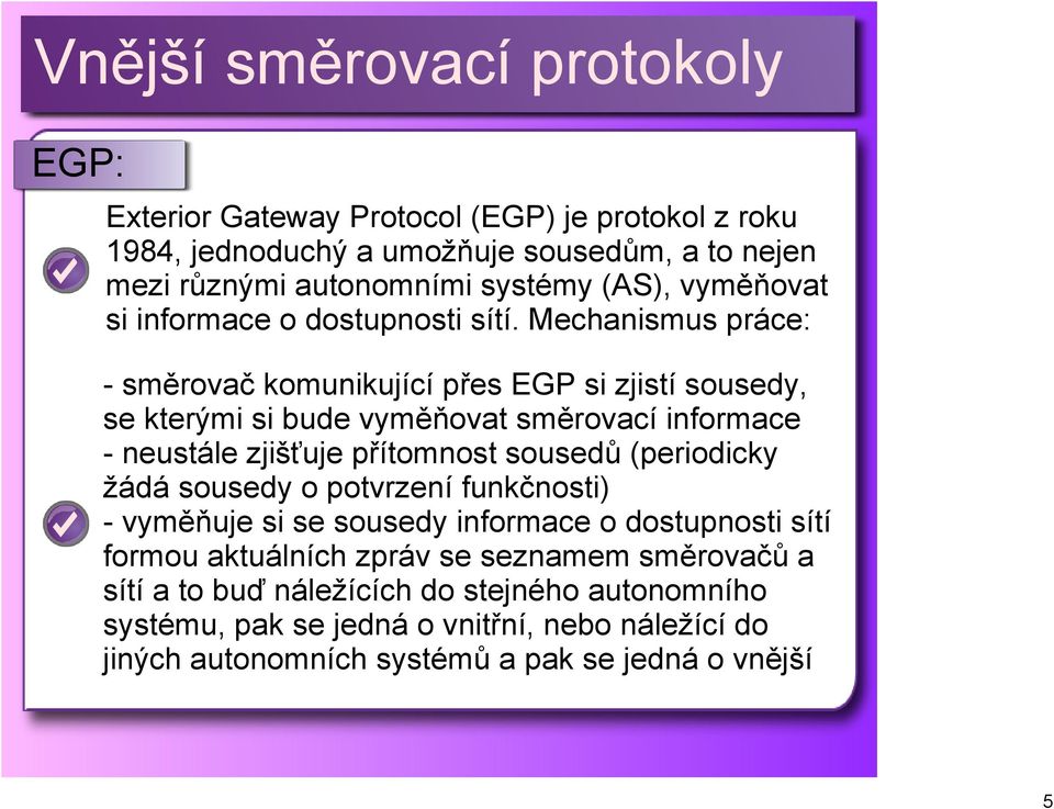 Mechanismus práce: směrovač komunikující přes EGP si zjistí sousedy, se kterými si bude vyměňovat směrovací informace neustále zjišťuje přítomnost sousedů