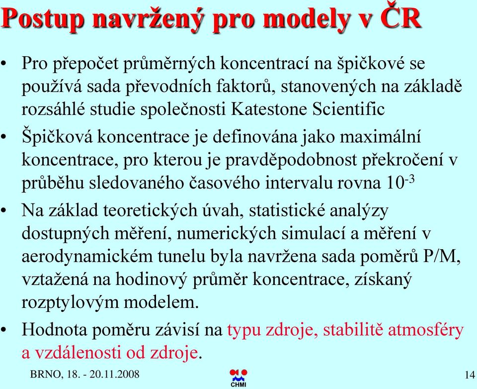 rovna 10-3 Na základ teoretických úvah, statistické analýzy dostupných měření, numerických simulací a měření v aerodynamickém tunelu byla navržena sada poměrů P/M,