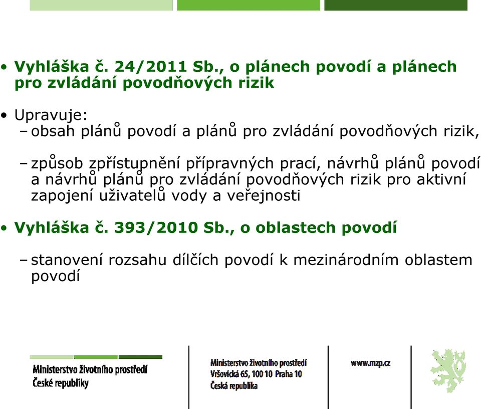 zvládání povodňových rizik, způsob zpřístupnění přípravných prací, návrhů plánů povodí a návrhů plánů