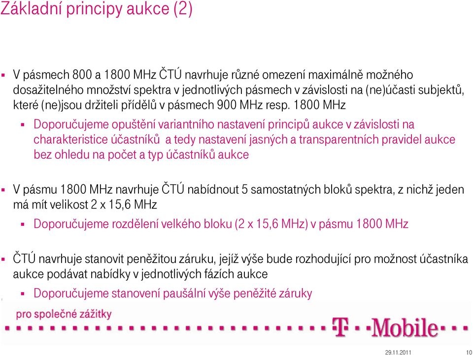 1800 MHz Doporučujeme opuštění variantního nastavení principů aukce v závislosti na charakteristice účastníků a tedy nastavení jasných a transparentních pravidel aukce bez ohledu na počet a typ