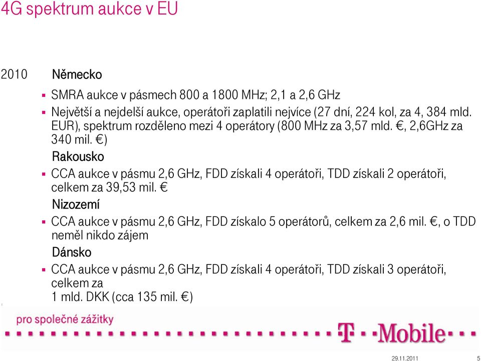 ) Rakousko CCA aukce v pásmu 2,6 GHz, FDD získali 4 operátoři, TDD získali 2 operátoři, celkem za 39,53 mil.
