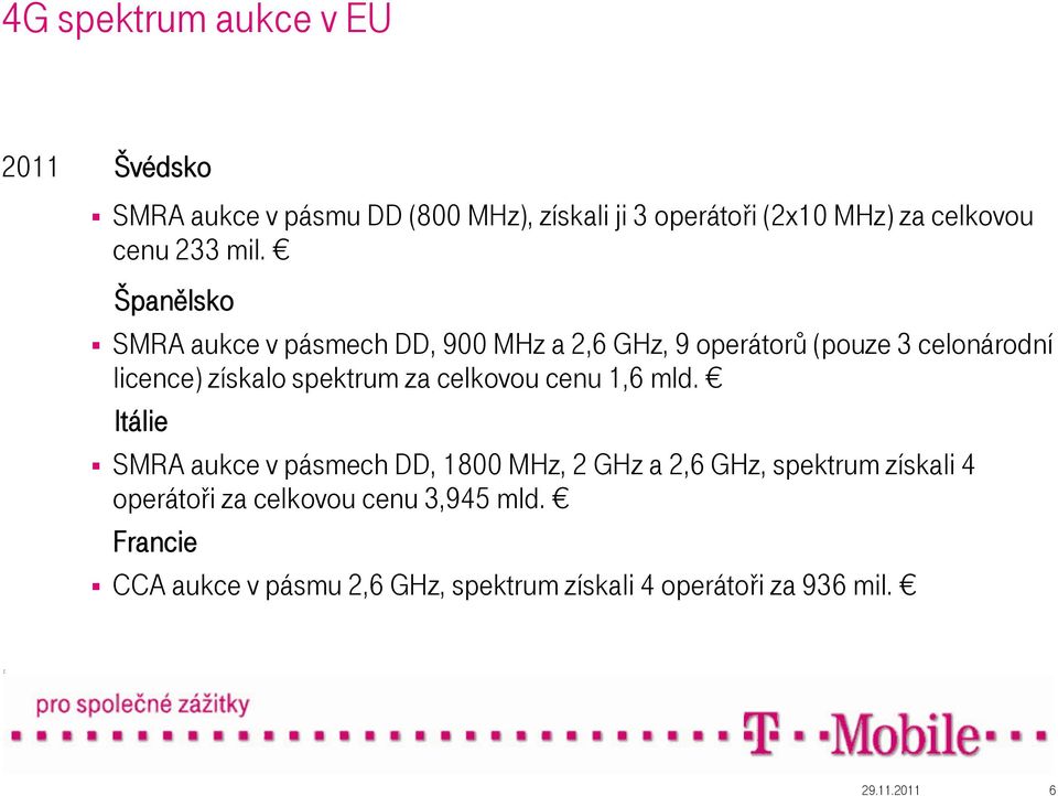 Španělsko SMRA aukce v pásmech DD, 900 MHz a 2,6 GHz, 9 operátorů (pouze 3 celonárodní licence) získalo spektrum za