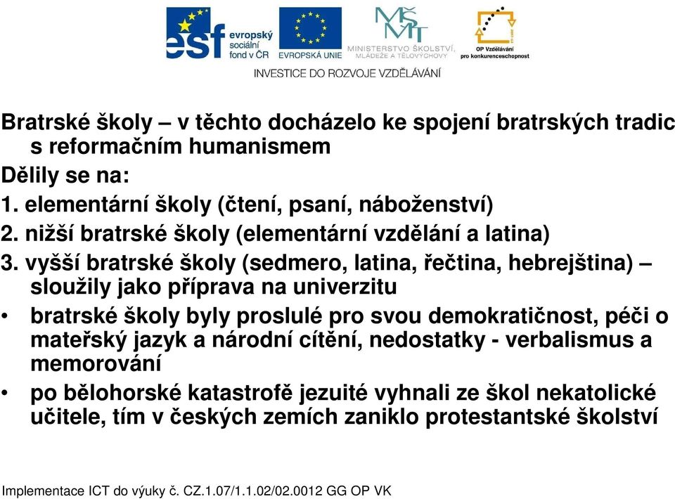 vyšší bratrské školy (sedmero, latina, řečtina, hebrejština) sloužily jako příprava na univerzitu bratrské školy byly proslulé pro svou