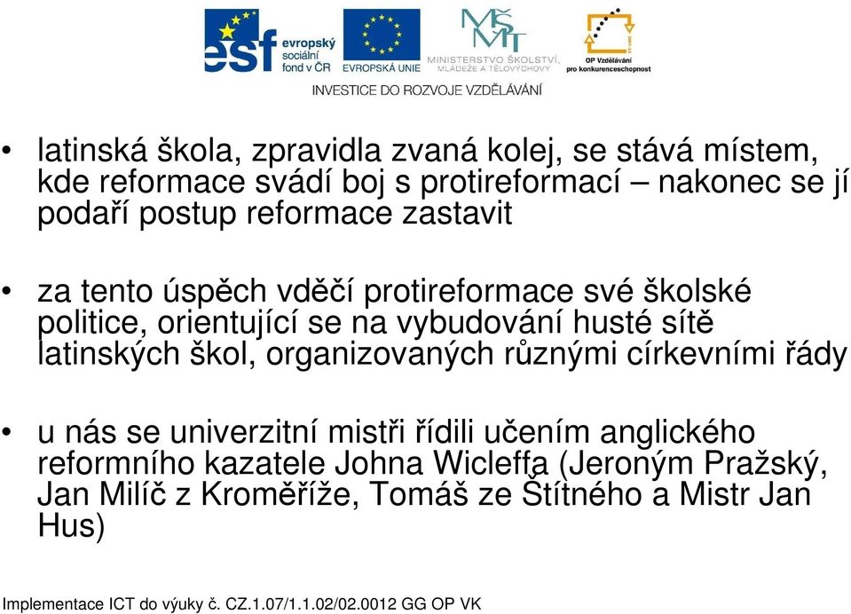 vybudování husté sítě latinských škol, organizovaných různými církevními řády u nás se univerzitní mistři řídili