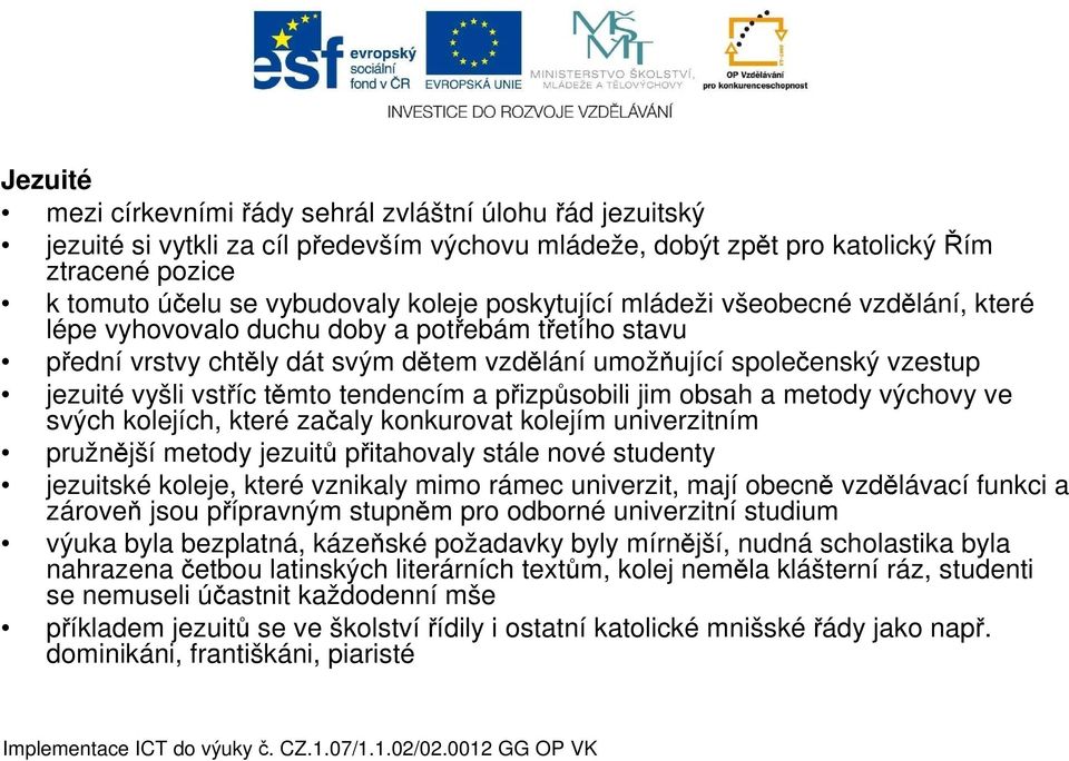 těmto tendencím a přizpůsobili jim obsah a metody výchovy ve svých kolejích, které začaly konkurovat kolejím univerzitním pružnější metody jezuitů přitahovaly stále nové studenty jezuitské koleje,