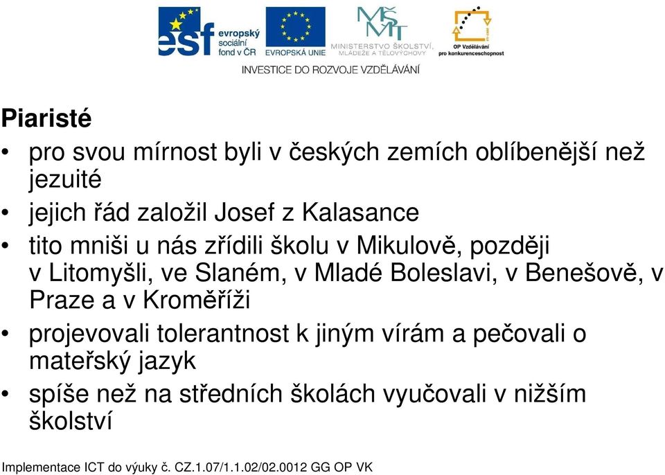 Slaném, v Mladé Boleslavi, v Benešově, v Praze a v Kroměříži projevovali tolerantnost k