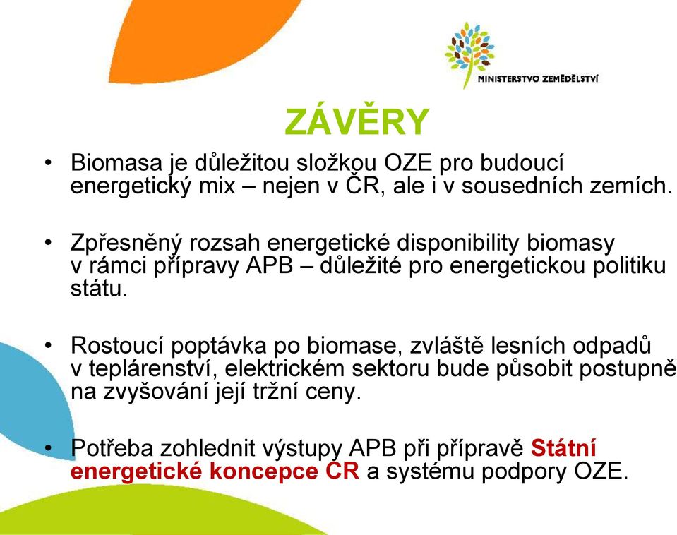 Rostoucí poptávka po biomase, zvláště lesních odpadů v teplárenství, elektrickém sektoru bude působit postupně na