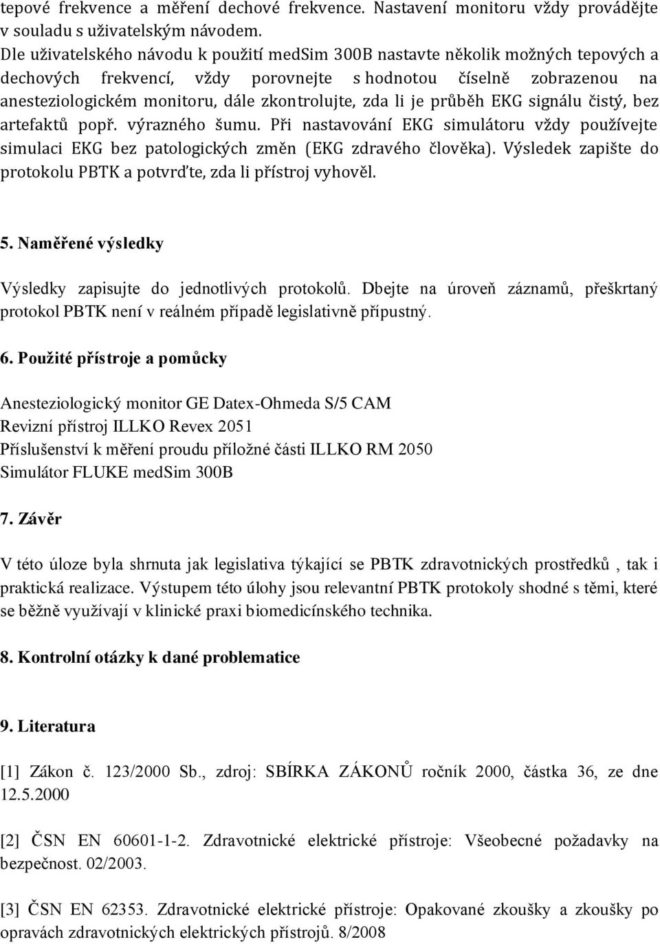 zda li je průběh EKG signálu čistý, bez artefaktů popř. výrazného šumu. Při nastavování EKG simulátoru vždy používejte simulaci EKG bez patologických změn (EKG zdravého člověka).