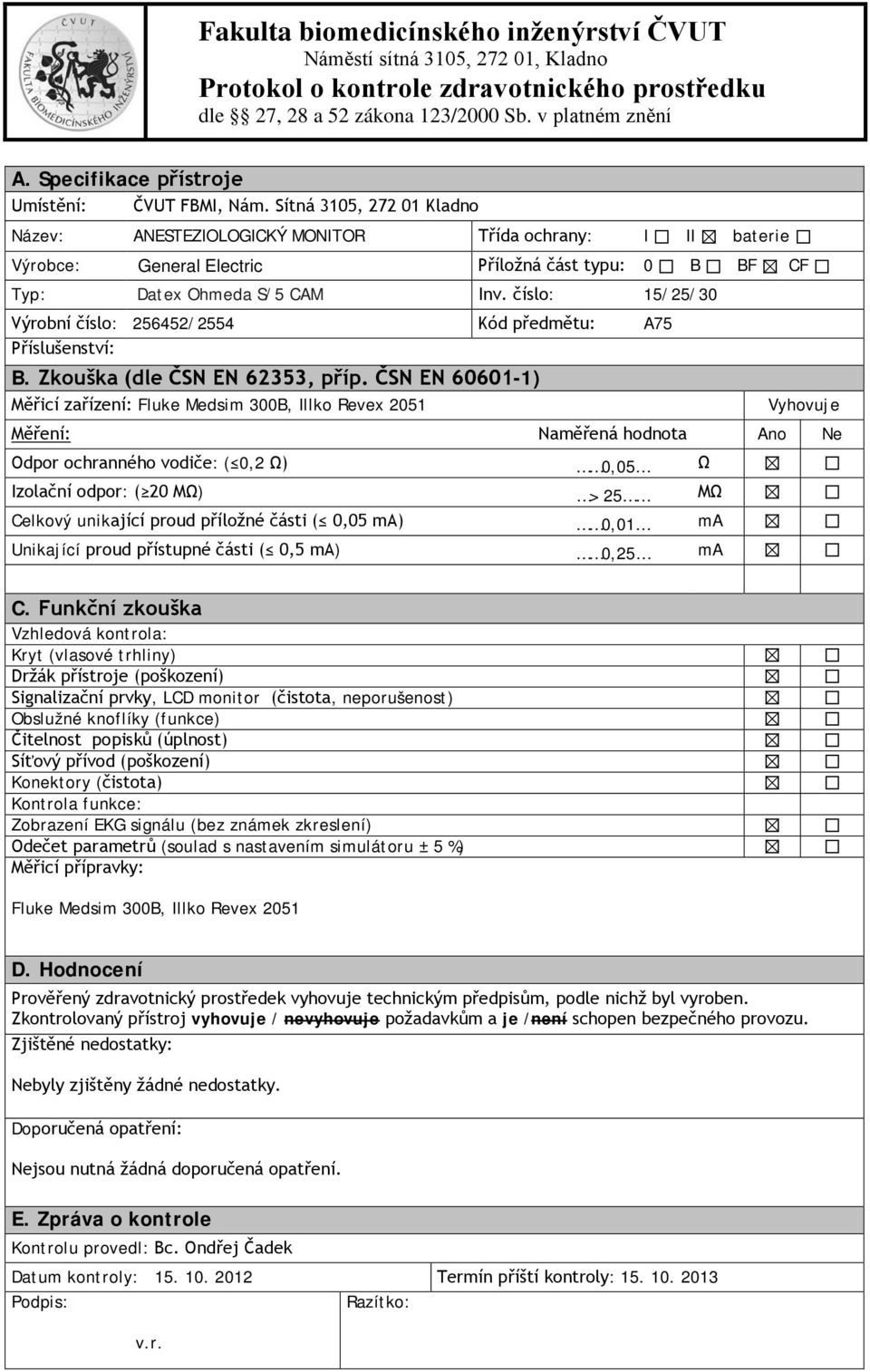 Sítná 3105, 272 01 Kladno Název: ANESTEZIOLOGICKÝ MONITOR Třída ochrany: I II baterie Výrobce: General Electric Příložná část typu: 0 B BF CF Typ: Datex Ohmeda S/5 CAM Inv.