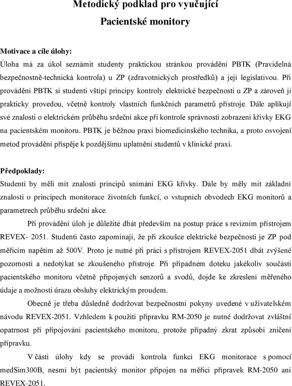 Při provádění PBTK si studenti vštípí principy kontroly elektrické bezpečnosti u ZP a zároveň ji prakticky provedou, včetně kontroly vlastních funkčních parametrů přístroje.