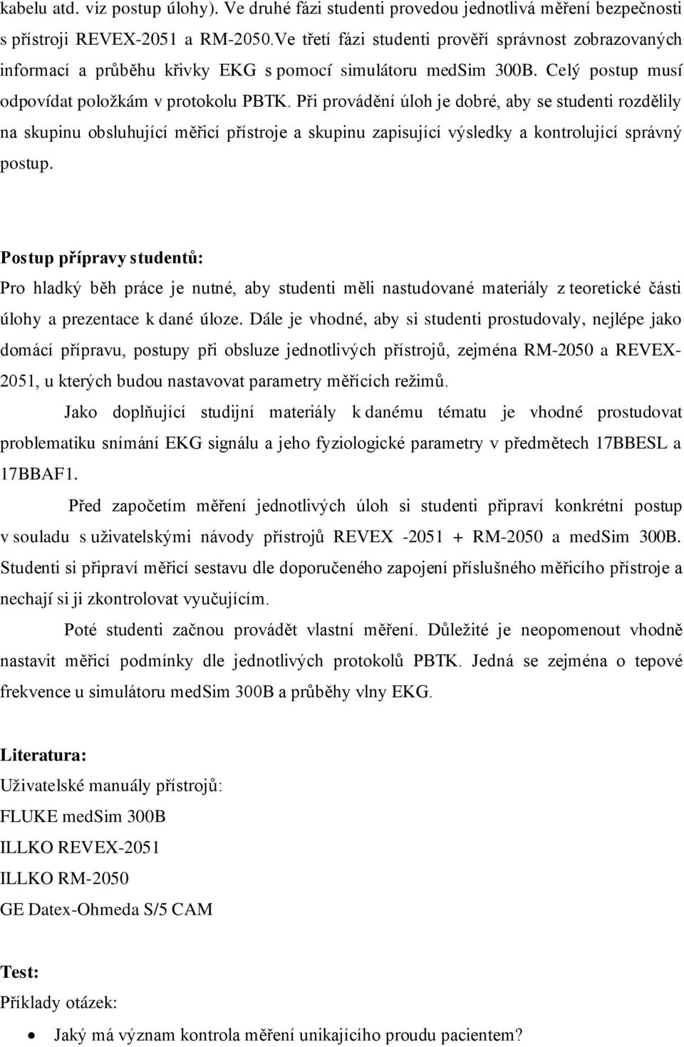 Při provádění úloh je dobré, aby se studenti rozdělily na skupinu obsluhující měřicí přístroje a skupinu zapisující výsledky a kontrolující správný postup.