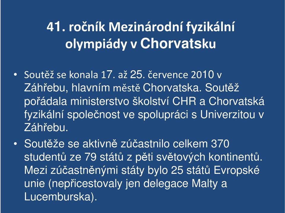 Soutěž pořádala ministerstvo školství CHR a Chorvatská fyzikální společnost ve spolupráci s Univerzitou v Záhřebu.