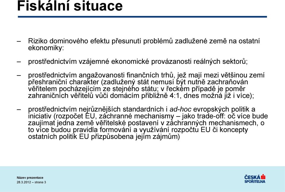 věřitelů vůči domácím přibližně 4:1, dnes možná již i více); prostřednictvím nejrůznějších standardních i ad-hoc evropských politik a iniciativ (rozpočet EU, záchranné mechanismy jako trade-off: oč