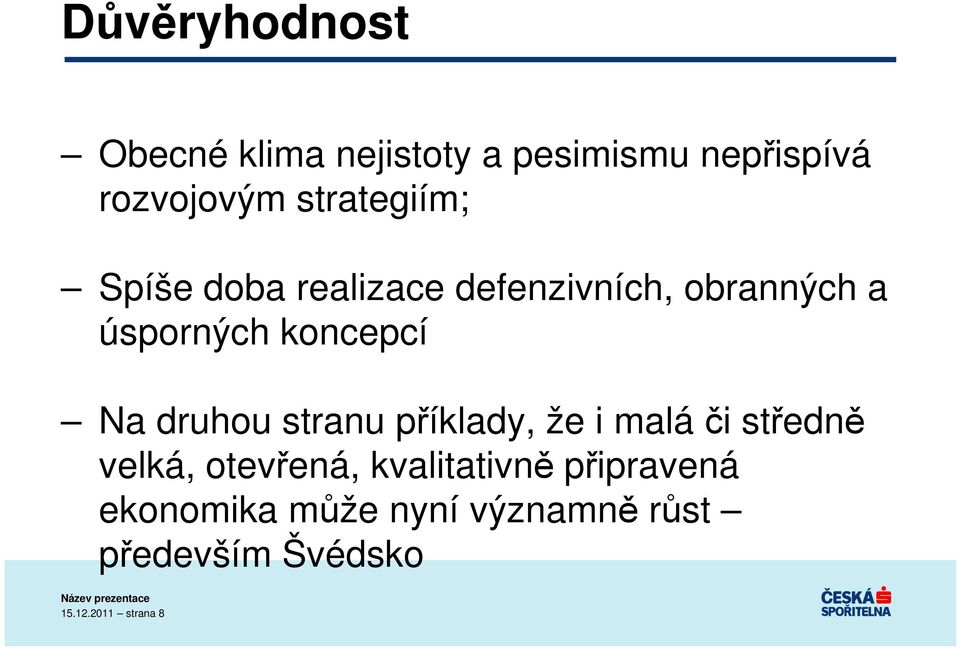 Na druhou stranu příklady, že i malá či středně velká, otevřená, kvalitativně