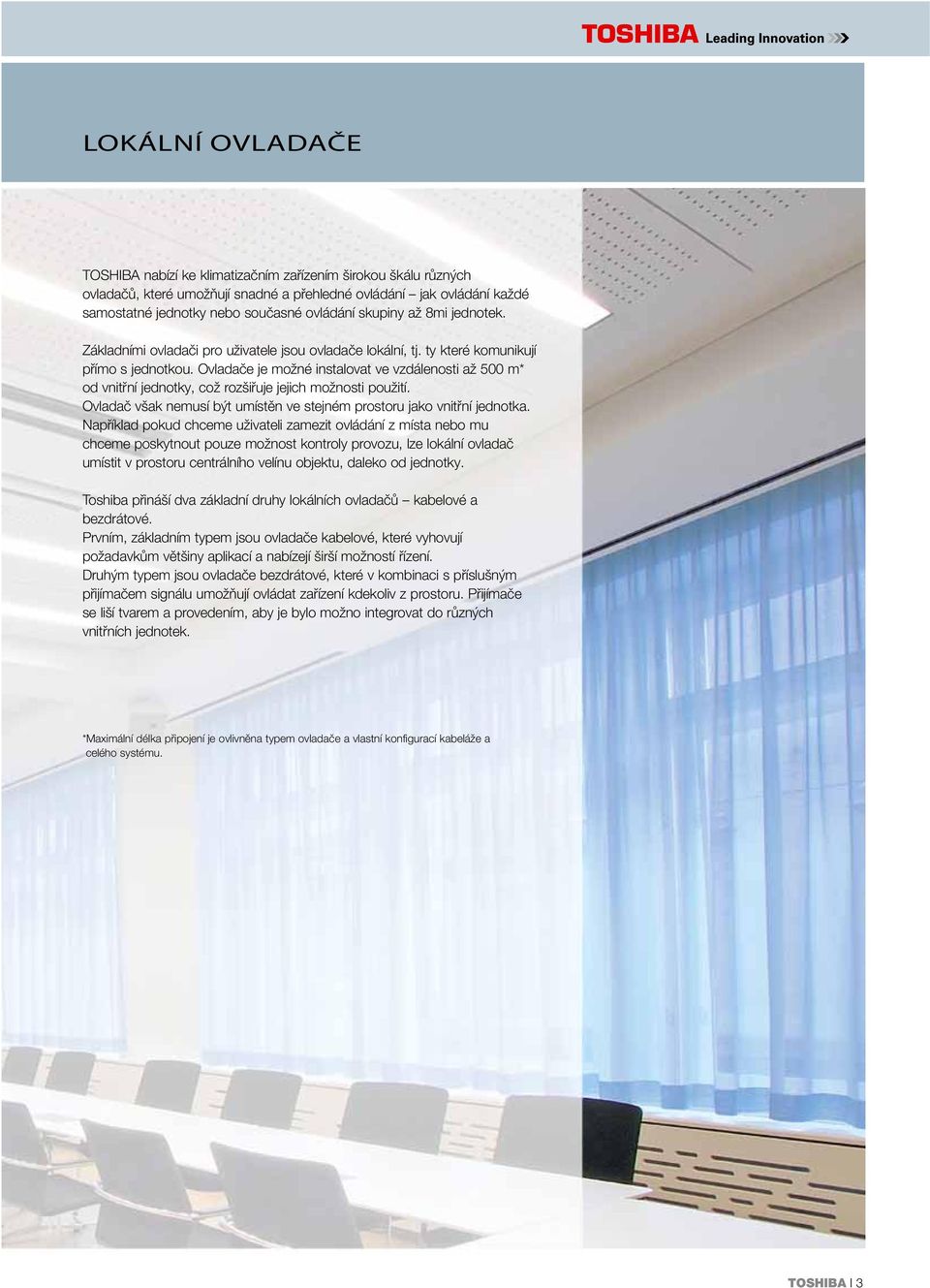 Ovladače je možné instalovat ve vzdálenosti až 500 m* od vnitřní jednotky, což rozšiřuje jejich možnosti použití. Ovladač však nemusí být umístěn ve stejném prostoru jako vnitřní jednotka.