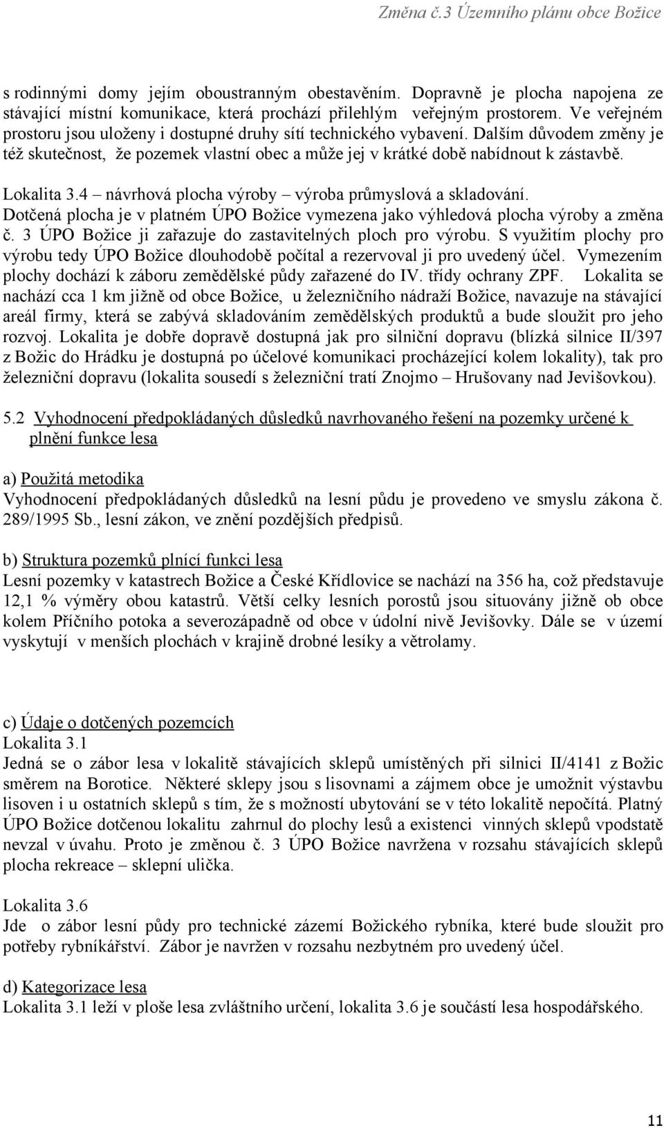 4 návrhová plocha výroby výroba průmyslová a skladování. Dotčená plocha je v platném ÚPO Božice vymezena jako výhledová plocha výroby a změna č.