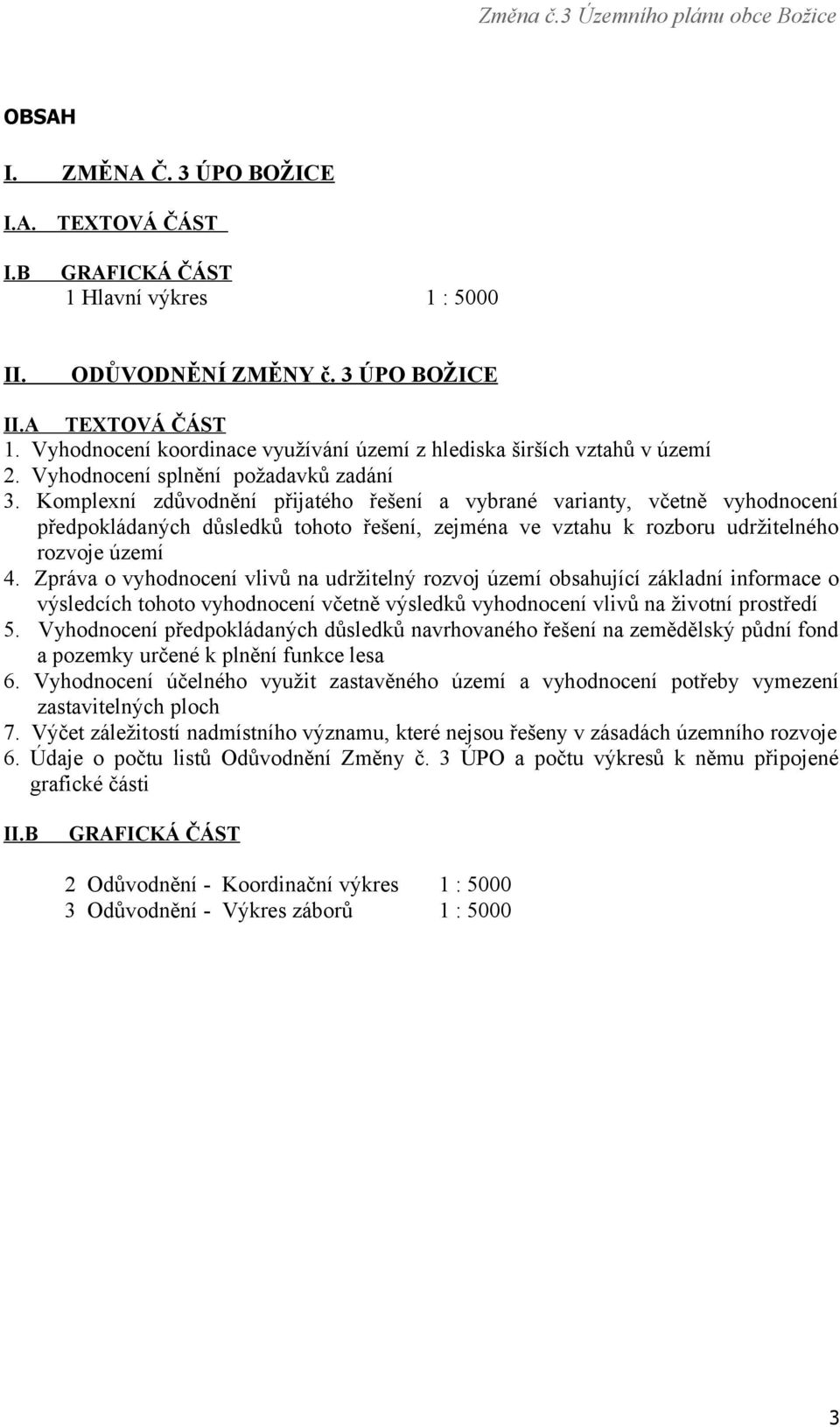 Komplexní zdůvodnění přijatého řešení a vybrané varianty, včetně vyhodnocení předpokládaných důsledků tohoto řešení, zejména ve vztahu k rozboru udržitelného rozvoje území 4.