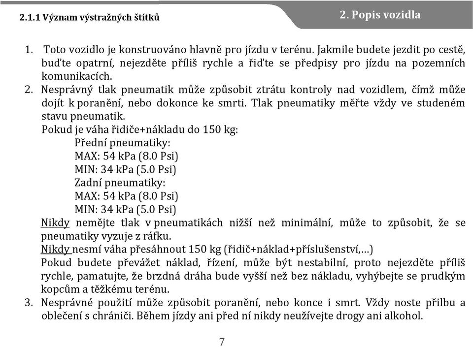 Nesprávný tlak pneumatik může způsobit ztrátu kontroly nad vozidlem, čímž může dojít k poranění, nebo dokonce ke smrti. Tlak pneumatiky měřte vždy ve studeném stavu pneumatik.