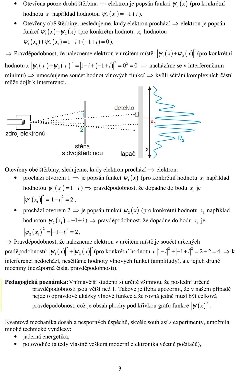 Pravděpodobnost, že nalezneme elektron v určitém místě: ( x) ( x) hodnotu x ( x ) ( x ) i ( i) (pro konkrétní + = + + = 0 = 0 nacházíme se v interferenčním minimu) umocňujeme součet hodnot vlnových