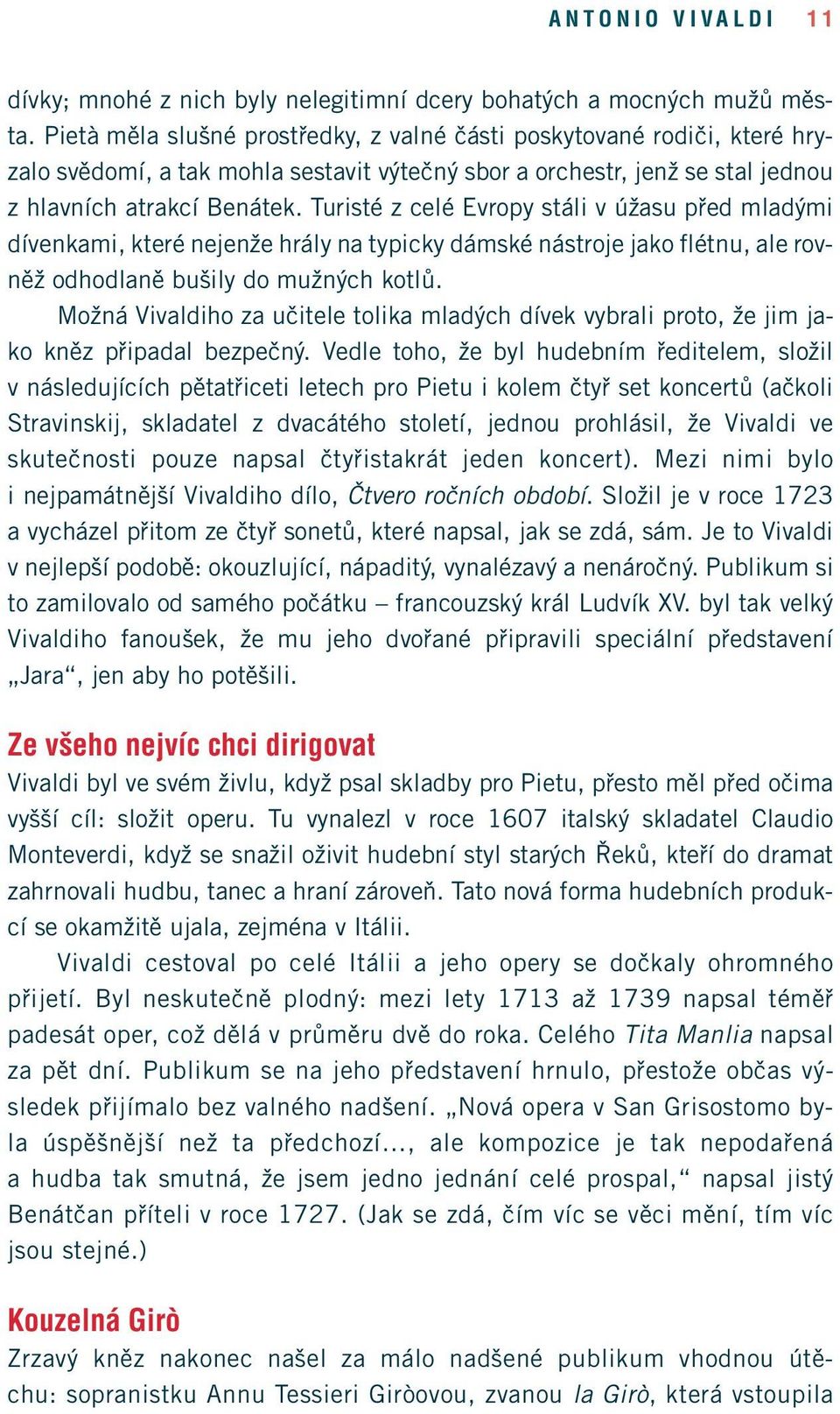 Turisté z celé Evropy stáli v úžasu před mladými dívenkami, které nejenže hrály na typicky dámské nástroje jako flétnu, ale rovněž odhodlaně bušily do mužných kotlů.