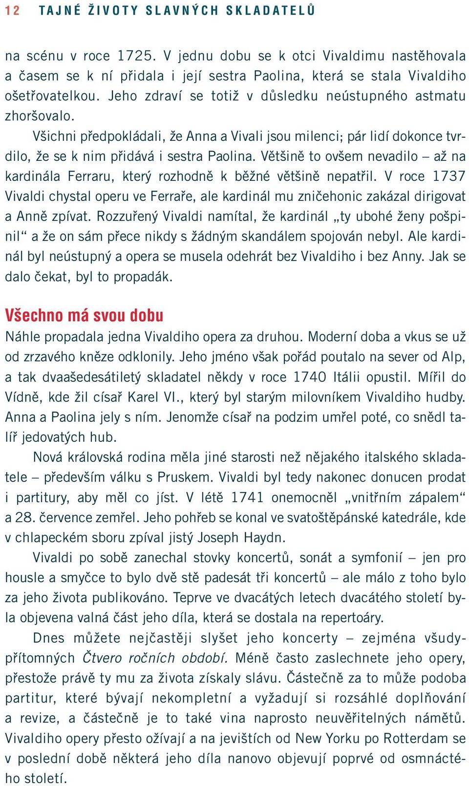 Většině to ovšem nevadilo až na kardinála Ferraru, který rozhodně k běžné většině nepatřil. V roce 1737 Vivaldi chystal operu ve Ferraře, ale kardinál mu zničehonic zakázal dirigovat a Anně zpívat.