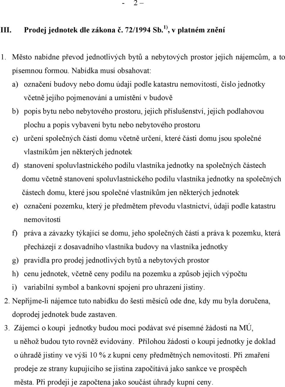 příslušenství, jejich podlahovou plochu a popis vybavení bytu nebo nebytového prostoru c) určení společných částí domu včetně určení, které části domu jsou společné vlastníkům jen některých jednotek