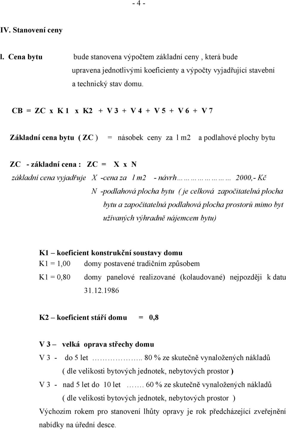 návrh 2000,- Kč N -podlahová plocha bytu ( je celková započitatelná plocha bytu a započitatelná podlahová plocha prostorů mimo byt užívaných výhradně nájemcem bytu) K1 koeficient konstrukční soustavy